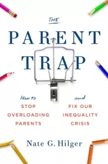 Image of The Parent Trap : How to Stop Overloading Parents and Fix Our Inequality Crisis