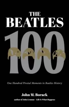 Image of The Beatles 100 : One Hundred Pivotal Moments in Beatles History