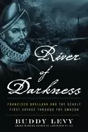 Image of river of darkness francisco orellana and the deadly first voyage through th