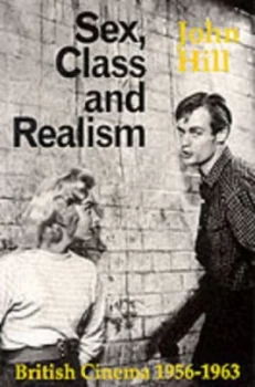 Image of Sex Class and Realism British Cinema 1956-1963 by John Hill Paperback