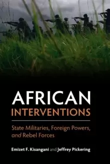 Image of African Interventions : State Militaries, Foreign Powers, and Rebel Forces