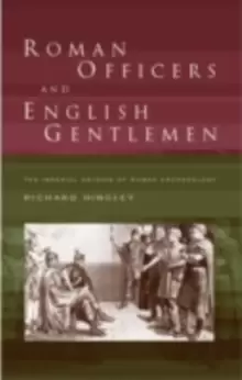 Image of Roman Officers and English GentlemenThe Imperial Origins of Roman Archaeology