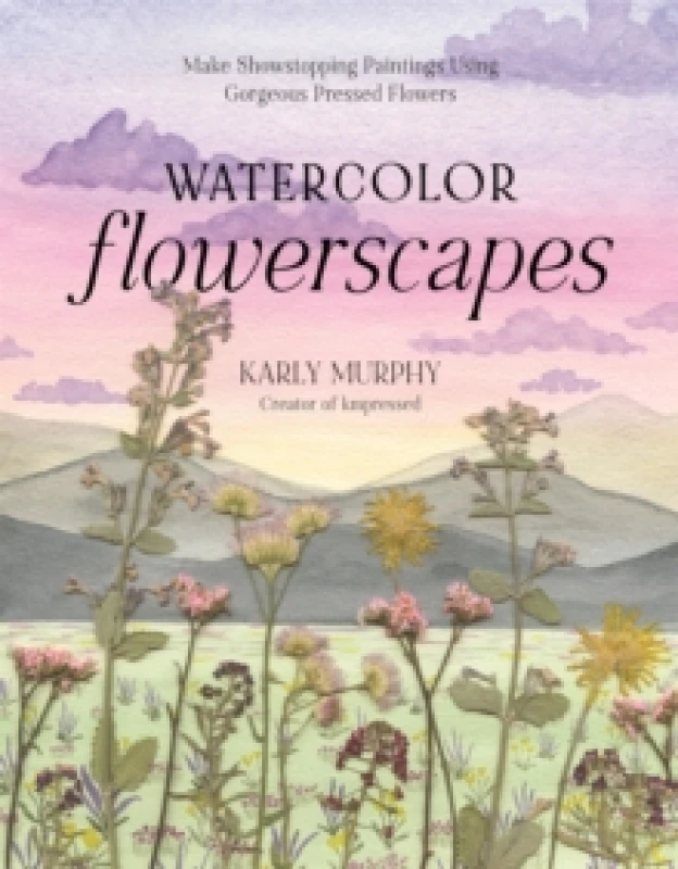 Image of Watercolor Flowerscapes : Make Showstopping Paintings Using Gorgeous Pressed Flowers Paperback / softback