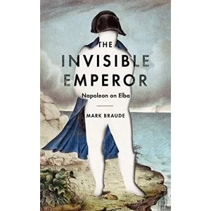Image of The Invisible Emperor Napoleon on Elba Hardback 2018