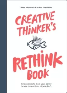 Image of Creative Thinker's Rethink Book : 52 Exercises to Train Your Ability to See Connections Others Don't