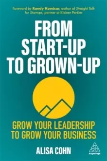 Image of From Start-Up to Grown-Up : Grow Your Leadership to Grow Your Business