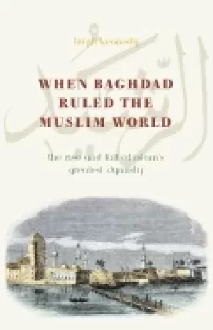 Image of when baghdad ruled the muslim world the rise and fall of islams greatest dy