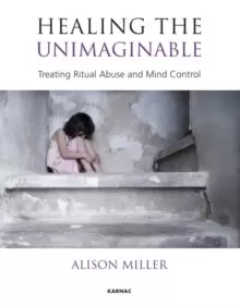 Image of Healing the Unimaginable : Treating Ritual Abuse and Mind Control