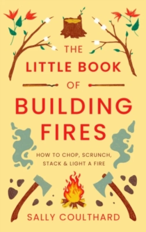Image of The Little Book of Building Fires : How to Chop, Scrunch, Stack and Light a Fire Paperback / softback