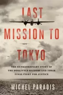 Image of Last Mission to Tokyo : The Extraordinary Story of the Doolittle Raiders and Their Final Fight for Justice