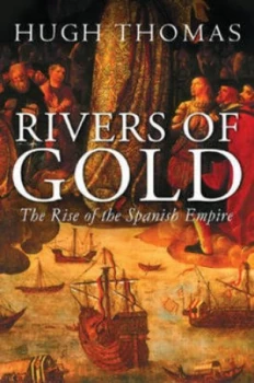 Image of Rivers of Gold by Hugh Thomas Hardback