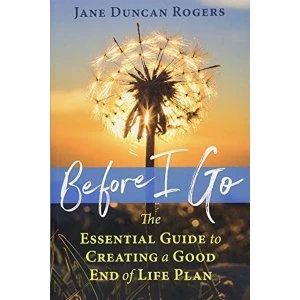 Image of Before I Go The Essential Guide to Creating a Good End of Life Plan Paperback / softback 2018