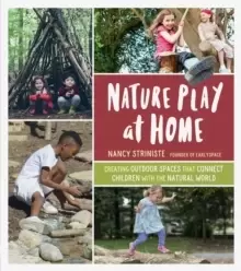 Image of Nature Play at Home: Creating Outdoor Spaces that Connect Children with the Natural World