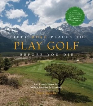 Image of Fifty More Places to Play Golf before You Die by Chris Santella Hardback