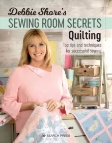 Image of Debbie Shore's Sewing Room Secrets: Quilting : Top Tips and Techniques for Successful Sewing
