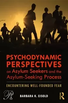 Image of Psychodynamic Perspectives on Asylum Seekers and the Asylum-Seeking ProcessEncountering Well-Founded Fear
