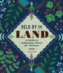 Image of Held by the Land : A Guide to Indigenous Plants for Wellness