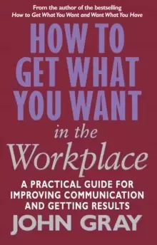 Image of How To Get What You Want In The Workplace : How to maximise your professional potential