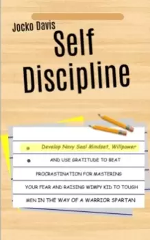 Image of Self Discipline : Develop Navy Seal Mindset, Willpower And Use Gratitude To Beat Procrastination For Mastering Your Fear And Raising Wimpy Kid To Toug