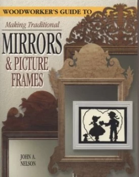 Image of Woodworkers Guide to Making Traditional Mirrors and Picture Frames by John a Nelson Paperback