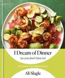 Image of I Dream of Dinner (So You Don't Have To) : Low-Effort, High-Reward Recipes: A Cookbook