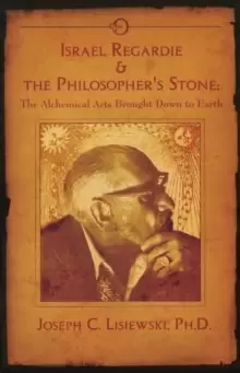 Image of Israel Regardie & the Philosopher's Stone : The Alchemical Arts Brought Down to Earth