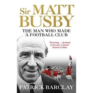 Image of Sir Matt Busby The Man Who Made a Football Club Paperback / softback 2018