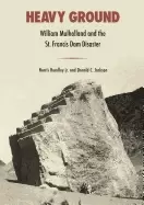 Image of heavy ground william mulholland and the st francis dam disaster