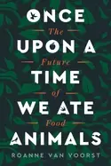 Image of once upon a time we ate animals the future of food