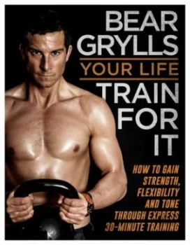 Image of Your Life - Train for It by Bear Grylls Paperback