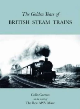 Image of The Golden Years of British Steam Trains by A. W. V Mace and Colin Garratt Hardback