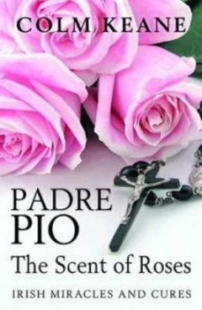 Image of Padre Pio the Scent of Roses by Colm Keane Paperback
