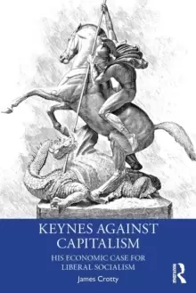 Image of Keynes Against Capitalism : His Economic Case for Liberal Socialism