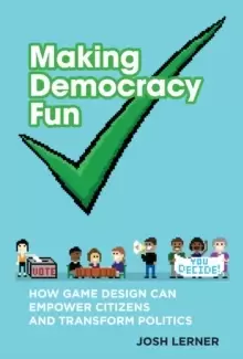 Image of Making Democracy Fun : How Game Design Can Empower Citizens and Transform Politics