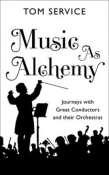 Image of Music As Alchemy by Tom Service Hardback