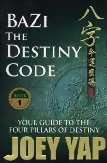 Image of BaZi -- The Destiny Code : Your Guide to the Four Pillars of Destiny