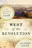 Image of west of the revolution an uncommon history of 1776 saunt claudio