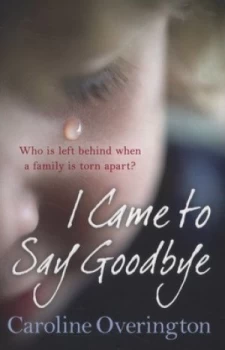 Image of I Came to Say Goodbye by Caroline Overington Book