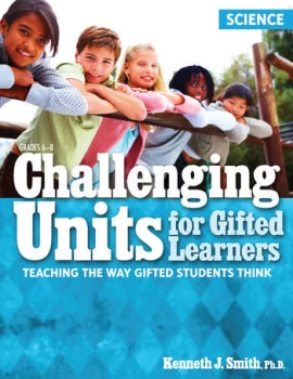 Image of Challenging Units for Gifted LearnersTeaching the Way Gifted Students Think (Science Grades 6-8)