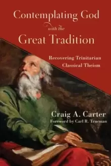 Image of Contemplating God with the Great Tradition : Recovering Trinitarian Classical Theism