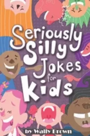 Image of seriously silly jokes for kids joke book for boys and girls ages 7 12