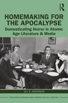 Image of Homemaking for the ApocalypseDomesticating Horror in Atomic Age Literature & Media