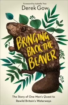 Image of Bringing Back the Beaver : The Story of One Man's Quest to Rewild Britain's Waterways