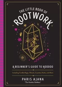 Image of The Little Book Of Rootwork : A Beginner's Guide to Hoodoo - Including Candle Magic, Rituals, Crystals, Herbs, and More