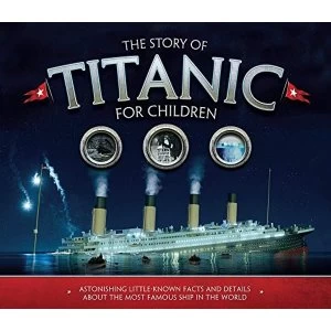 Image of The Story of the Titanic for Children Astonishing little-known facts and details about the most famous ship in the world...