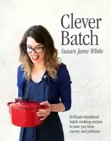Image of Clever Batch : Brilliant batch cooking recipes to save you time, money and patience