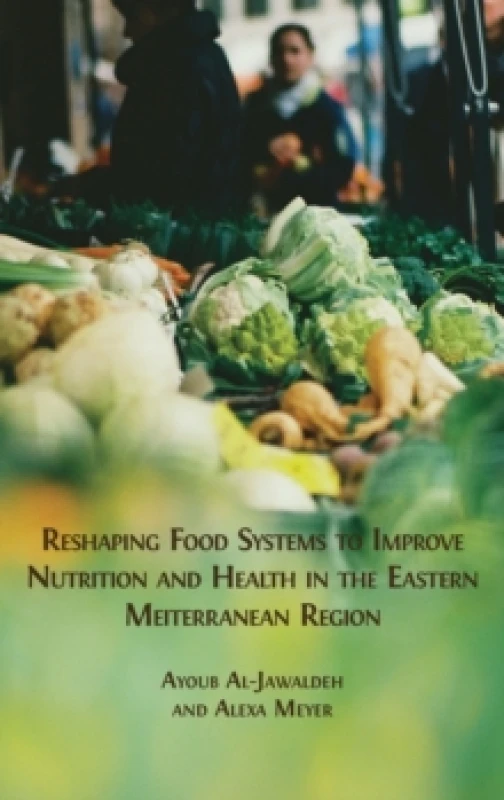 Image of Reshaping Food Systems to improve Nutrition and Health in the Eastern Mediterranean Region Hardback