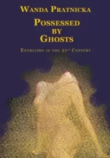Image of Possessed by Ghosts : Exorcisms in the 21st Century