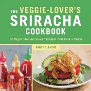 Image of veggie lovers sriracha cookbook 50 vegan rooster sauce recipes that pack a