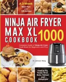 Image of Ninja Air Fryer Max XL Cookbook 1000 : Complete Guide of Ninja Air Fryer Cook Book for Beginners and Pros- Used to Fry, Roast, Broil, Bake, Reheat and